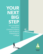 Your Next Big Step: The Complete Manual for Christian Parents and Students Preparing for College