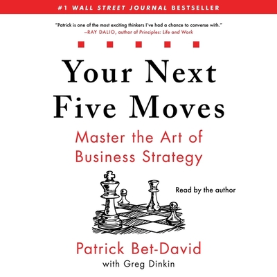 Your Next Five Moves: Master the Art of Business Strategy - Bet-David, Patrick (Read by), and Dinkin, Greg (Contributions by)