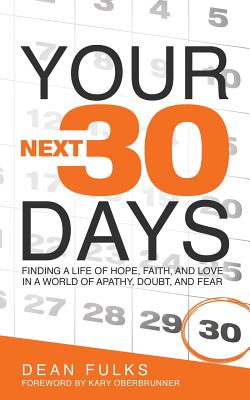 Your Next Thirty Days: Finding a life of hope, faith, and love in a world of apathy, doubt, and fear - Fulks, Dean, and Oberbrunner, Kary (Foreword by)