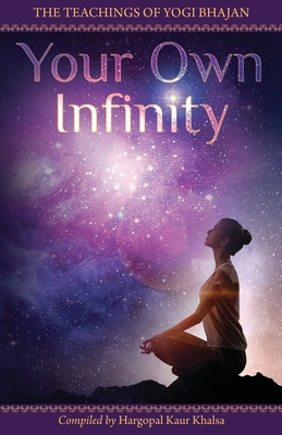 Your Own Infinity: Kundalini Yoga as taught by Yogi Bhajan - Hargopal Kaur Khalsa (Editor)