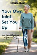 Your Own Joint Set You Up: Your Essential Roadmap to Recovery, Relief, and Renewed Mobility