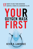 Your Oxygen Mask First: 17 Habits to Help High Achievers Survive & Thrive in Leadership & Life