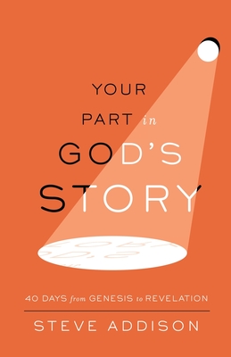 Your Part in God's Story: 40 Days From Genesis to Revelation - Addison, Steve
