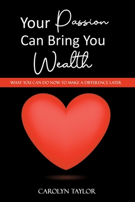 Your Passion Can Bring You Wealth - Taylor, Carolyn