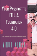 Your Passport to ITIL 4 Foundation 4.0: Your Simplest ITIL 4 Foundation Certification Preparation Guide