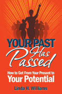 Your Past Has Passed: How to Get from Your Present to Your Potential