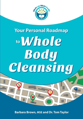 Your Personal Roadmap to Whole Body Cleansing - Taylor, Tom, Dr., and Brown Mse, Barbara