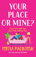 Your Place or Mine?: An opposites attract, enemies-to-lovers, forced proximity romantic comedy from MILLION-COPY BESTSELLER Portia MacIntosh