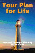 Your Plan for Life: Personal Strategic Planning for Humans