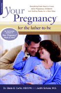 Your Pregnancy for the Father-To-Be: Everything You Need to Know about Pregnancy, Childbirth, and Getting Ready for a New Baby - Curtis, Glade B, Dr., M.D., and Schuler, Judith, M.S.