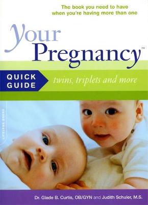 Your Pregnancy Quick Guide: Twins, Triplets and More - Curtis, Glade B, Dr., M.D., and Schuler, Judith, M.S.