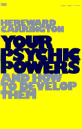 Your Psychic Powers and How to Develop Them - Carrington, Herward, and Carrington, Hereward