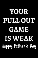 Your pull out game is weak Happy Father's Day: Notebook (Journal, Diary) for New Dads 120 lined pages to write in