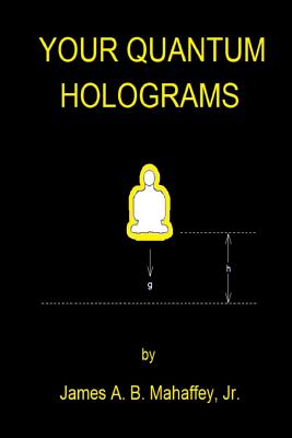 Your Quantum Holograms - Mahaffey Jr, James a B