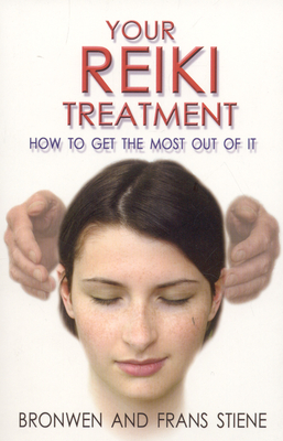 Your Reiki Treatment: How to Get the Most Out of It - Stiene, Bronwen, and Stiene, Frans
