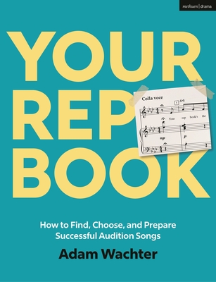 Your Rep Book: How to Find, Choose, and Prepare Successful Audition Songs - Wachter, Adam