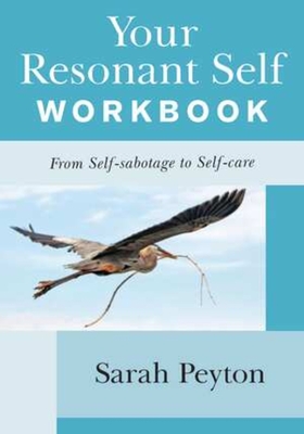 Your Resonant Self Workbook: From Self-Sabotage to Self-Care - Peyton, Sarah