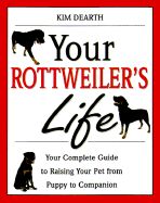 Your Rottweiler's Life: Your Complete Guide to Raising Your Pet from Puppy to Companion