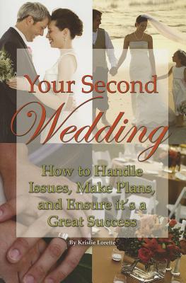 Your Second Wedding: How to Handle Issues, Make Plans, and Ensure It's a Great Success - Lorette, Kristie