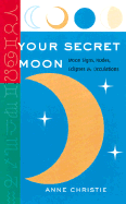 Your Secret Moon: Moon Signs, Nodes, Eclipses and Occultations - Christie, Anne