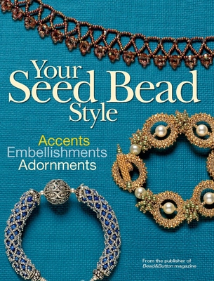 Your Seed Bead Style: Accents, Embellishments, Adornments - Bead&button Magazine, Editors Of