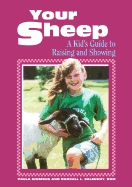 Your Sheep: A Kids' Guide to Raising and Showing
