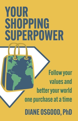 Your Shopping Superpower: Follow Your Values and Better Your World One Purchase at a Time - Osgood, Diane