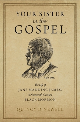 Your Sister in the Gospel: The Life of Jane Manning James, a Nineteenth-Century Black Mormon - Newell, Quincy D