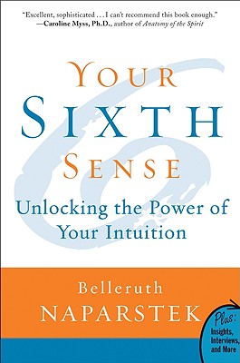 Your Sixth Sense: Unlocking the Power of Your Intuition - Naparstek, Belleruth, A.M., L.I.S.W.