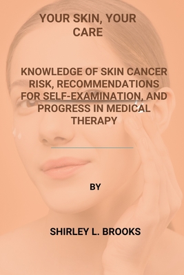 Your Skin, Your Care: Knowledge of skin cancer risk, recommendations for self-examination, and progress in medical therapy - Brooks, Shirley L