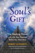 Your Soul's Gift: The Healing Power of the Life You Planned Before You Were Born