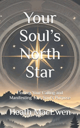 Your Soul's North Star: Finding Your Calling and Manifesting Your Soul's Purpose