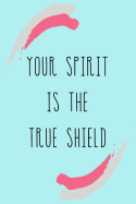 Your Spirit Is The True Shield: Lined Journal / Notebook (6 X 9) 120 pages / Motivational Quote For Life Success / Martial Arts Practitioners