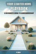 Your Starter Home Playbook: A Beginner's Guide to Homeownership