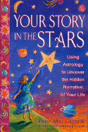 Your Story in the Stars: Using Astrology to Uncover the Hidden Narrative of Your Life