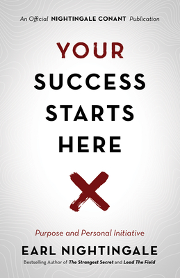 Your Success Starts Here: Purpose and Personal Initiative - Nightingale, Earl