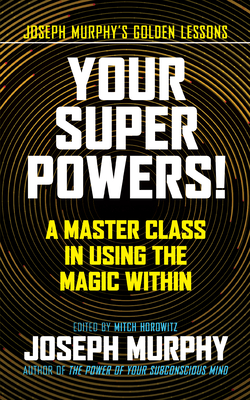 Your Super Powers!: A Master Class in Using the Magic Within - Murphy, Joseph, and Horowitz, Mitch (Editor)