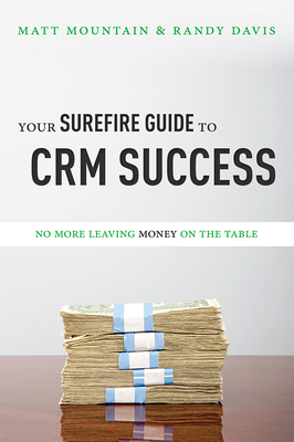 Your Surefire Guide to Crm Success: No More Leaving Money on the Table - Mountain, Matt, and Davis, Randy