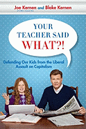 Your Teacher Said What?!: Defending Our Kids from the Liberal Assault on Capitalism