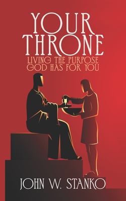 Your Throne: Living the Purpose God Has For You - Stanko, John
