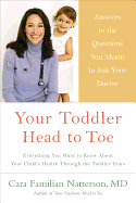 Your Toddler: Head to Toe: Answers to the Questions You Meant to Ask Your Doctor: Everything You Want to Know about Your Child's Health Through the Toddler Years