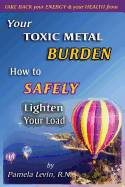 Your Toxic Metal Burden: How to Safely Lighten Your Load