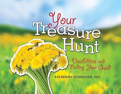 Your Treasure Hunt: Disabilities and Finding Your Gold - Schneider, Katherine