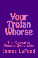 Your Trojan Whorse: The Manual of Female Ownership