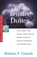 Your Trustee Duties: How to Dissect a Trust Contract, Prepare Form 1041, Distribute Income and Principal to Beneficiaries, and Terminate the Trust - Crouch, Holmes F, and Crouch, Irma Jean (Editor)