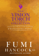 Your Vision Torch! Collection: Success Blueprint for Achieving Your Dreams, Igniting Your Vision, & Re-Engineering Your Purpose