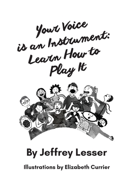 Your Voice is an Instrument: Learn How to Play It - Lesser, Jeffrey