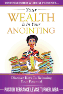 Your Wealth Is In Your Anointing: Discover Keys To Releasing Your Potential