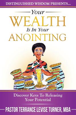 Your Wealth Is In Your Anointing: Discover Keys To Releasing Your Potential - 