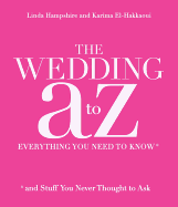 Your Wedding A To Z: Everything You Need to Know...and Stuff You Never Thought to Ask - Hampshire, Linda, and El-Hakkaoui, Karima